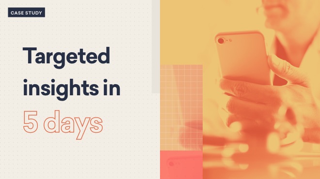 Text reads, "Targeted insights in 5 days" next to an image of a person holding a smartphone.